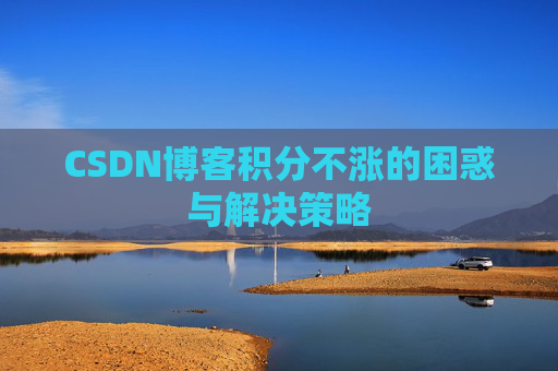 CSDN博客积分不涨的困惑与解决策略